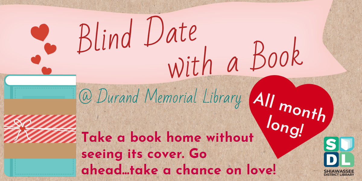 Blind Date with a Book in February at the Durand Memorial Library.  Check out a book without seeing the cover.