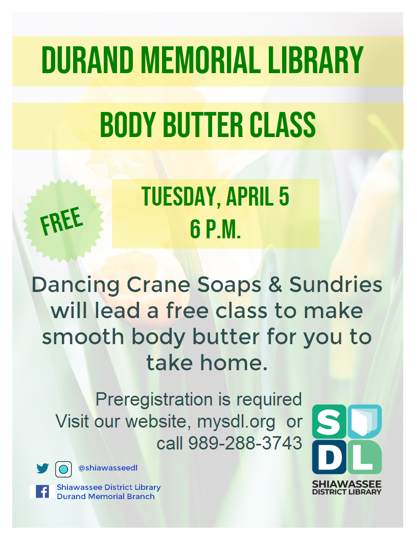 Body butter class at Durand Memorial Library Tuesday, April 5 at 6 p.m.  Free.  Preregistration required.  