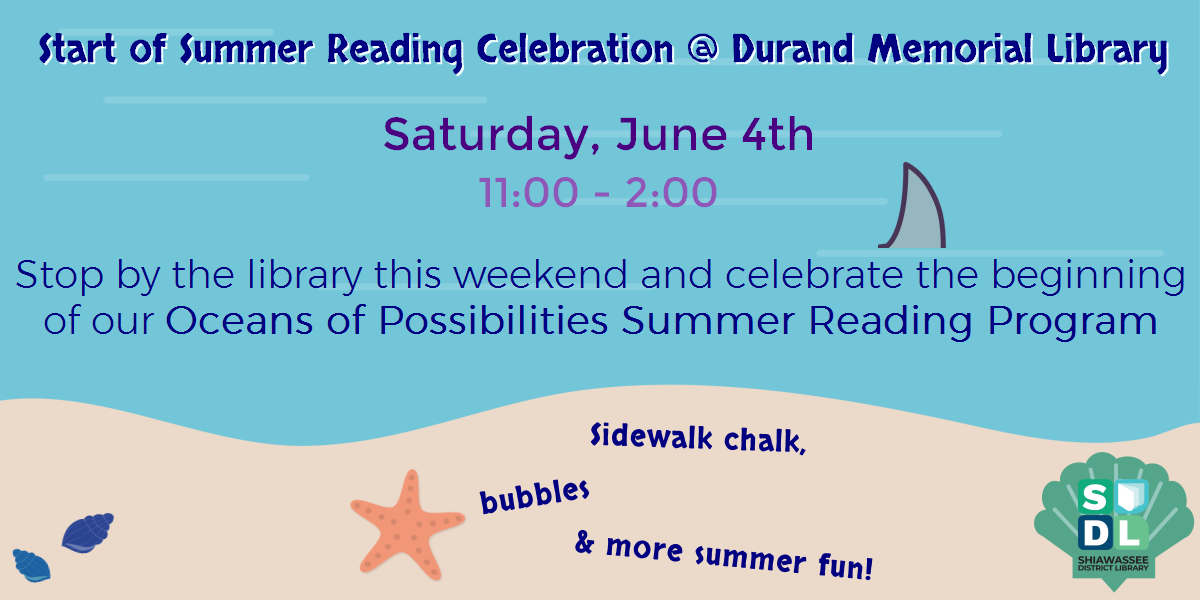 Start of Summer Reading Celebration @ Durand Memorial Library. Saturday, June 4th from 11 to 2 pm. Stop by the library this weekend and celebrate the beginning of our Oceans of Possibilities Sumemr Reading Program. Sidewalk chalk, bubbles, games, and more summer fun!