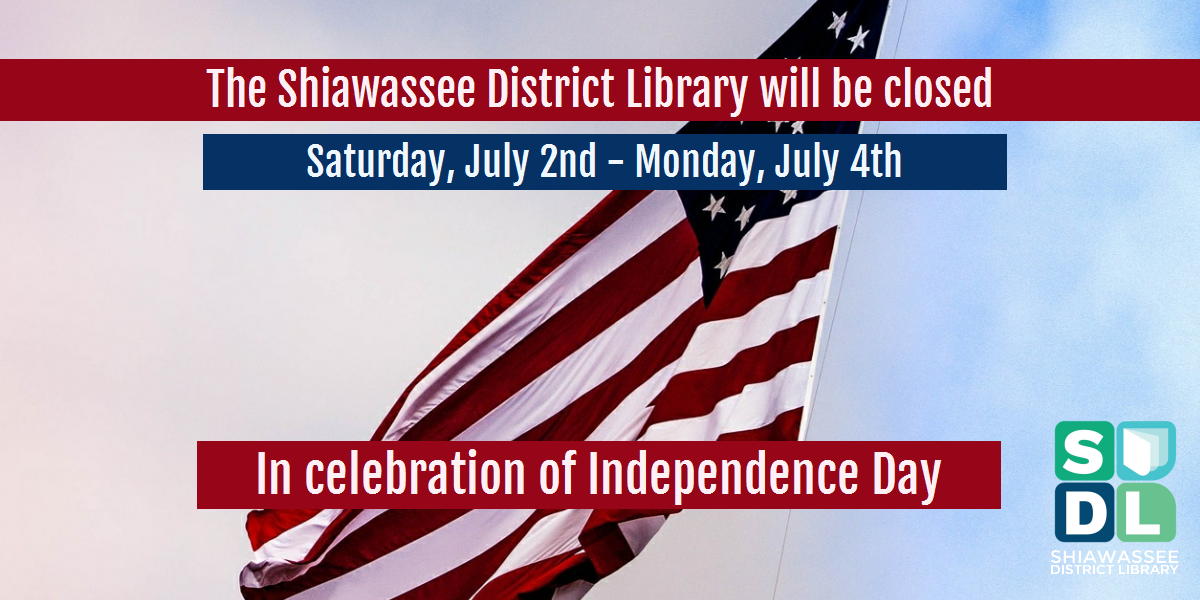 The Shiawassee District Library will be closed Saturday, July 2nd through Monday, July 4th. In celebration of Independence Day.