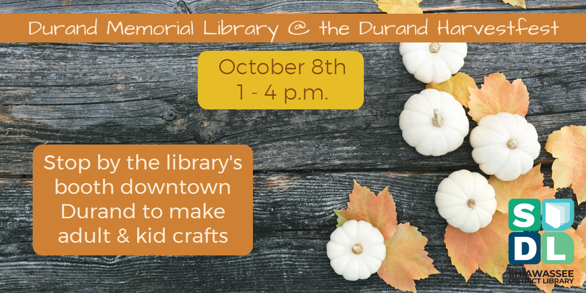 Stop by the Durand Memorial Library's booth at Durand Harvest Fest on Oct. 8 from 1 to 4 p.m. Crafts available for kids and adults.