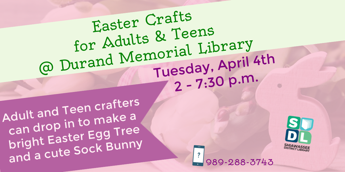 Easter Crafts for Adults & Teens @ Durand Memorial Library. Tuesday, April 4th from 2 to 7:30. Adult and teen crafters can drop in to make a bright Easter egg tree and a cute sock bunny.