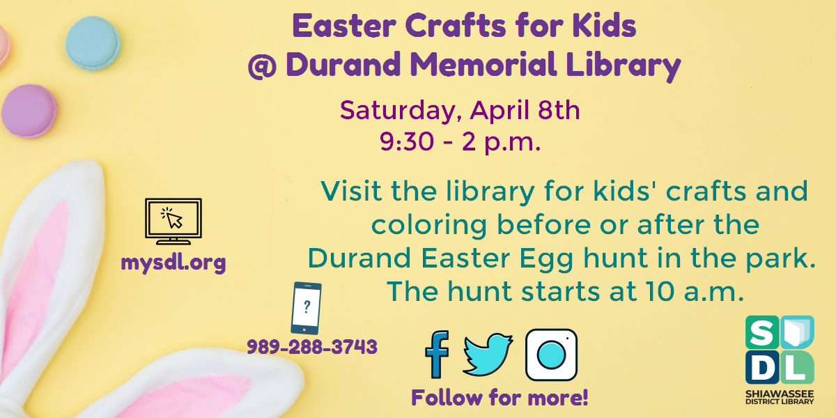 Easter Crafts for Kids @ Durand Memorial Library. Saturday, April 7th from 9:30 to 2:00 p.m. Visit the library for kids' crafts and coloring before or after the Durand Easter Egg hunt in the park. The hunt starts at 10 a.m.