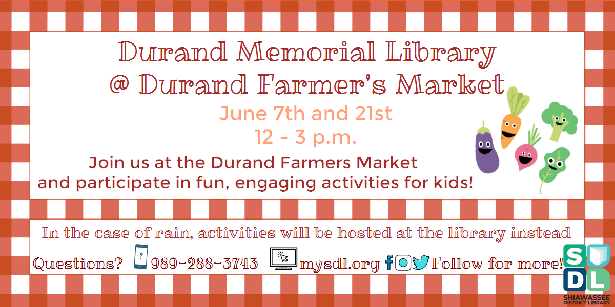 Durand Memorial Library @ Durand Farmer's Market. June 7th and June 21st from noon to 3 p.m. Join us at the Durand Farmer's Market and participate in fun, engaging activities for kids! In the case of rain, activities will be held at the library instead.