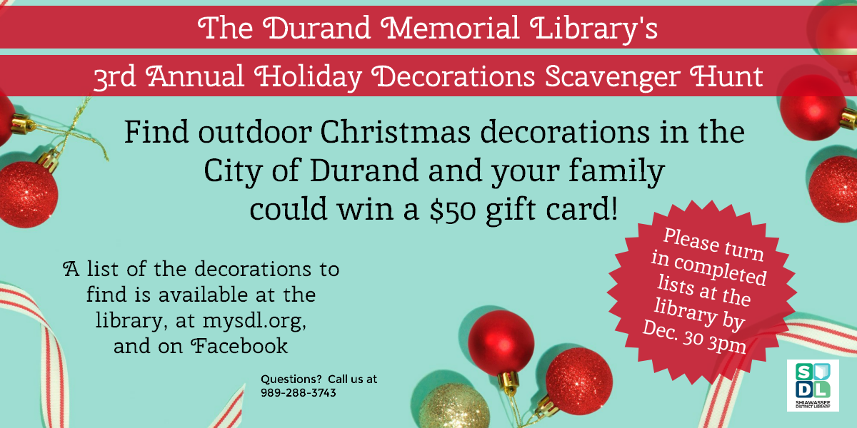 Text reads "The Durand MEmorial Library's 3rd Annual Holiday Decorations Scavenger Hunt. Find outdoor Christmas decorations in the City of Durand and your family could win a $50 gift card! A list of the decorations to find is available at the library, at mysdl.org, or on Facebook. Please turn in your completed lists at the library by Dec. 30 at 3 p.m."
