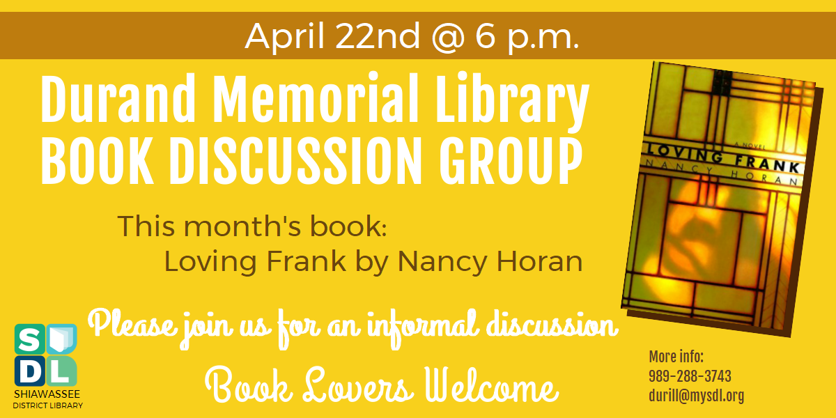 Durand Memorial Library Book Discussion Group. Please join us April 22nd at 6 p.m. to discuss this month's book, Loving Frank by Nancy Horan.