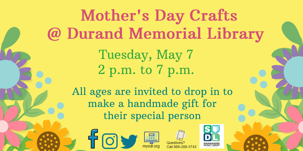 Mother's Day Crafts @ Durand Memorial Library. Tuesday, May 7th from 2 to 7. All ages are invited to drop in to make a handmade gift for their special person.