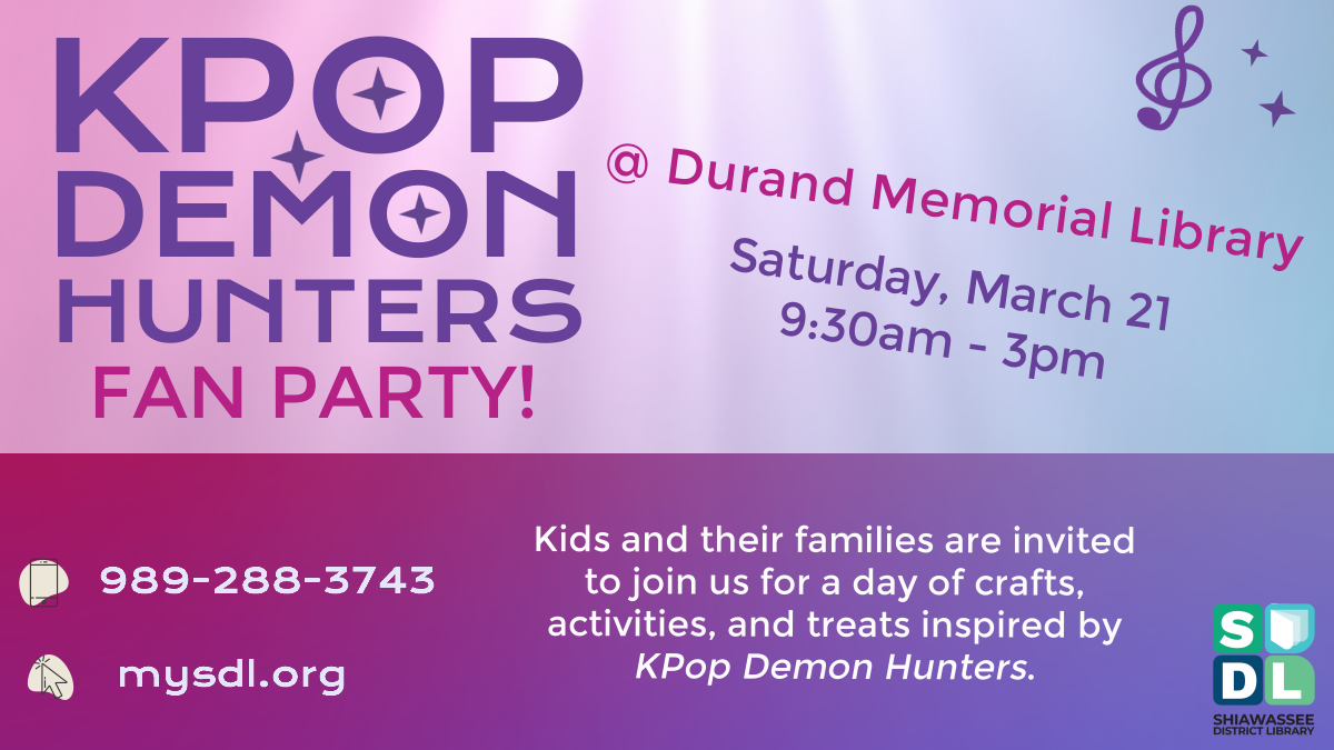 KPop Demon Hunters Fan Party @ Durand Memorial Library. Saturday, March 21st, all day. Kids and their families are invited to join us for a day of crafts, activities, and treats inspired by Kpop Demon Hunters.