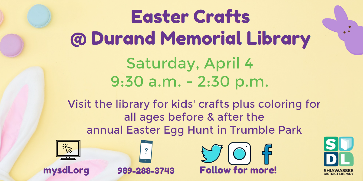 Easter Crafts @ Durand Memorial Library. Saturday, April 4th from 9:30 a.m. to 2:30 p.m. Visit the library for kids' crafts plus coloring for all ages before and after the annual Easter Egg Hunt in Trumble Park.