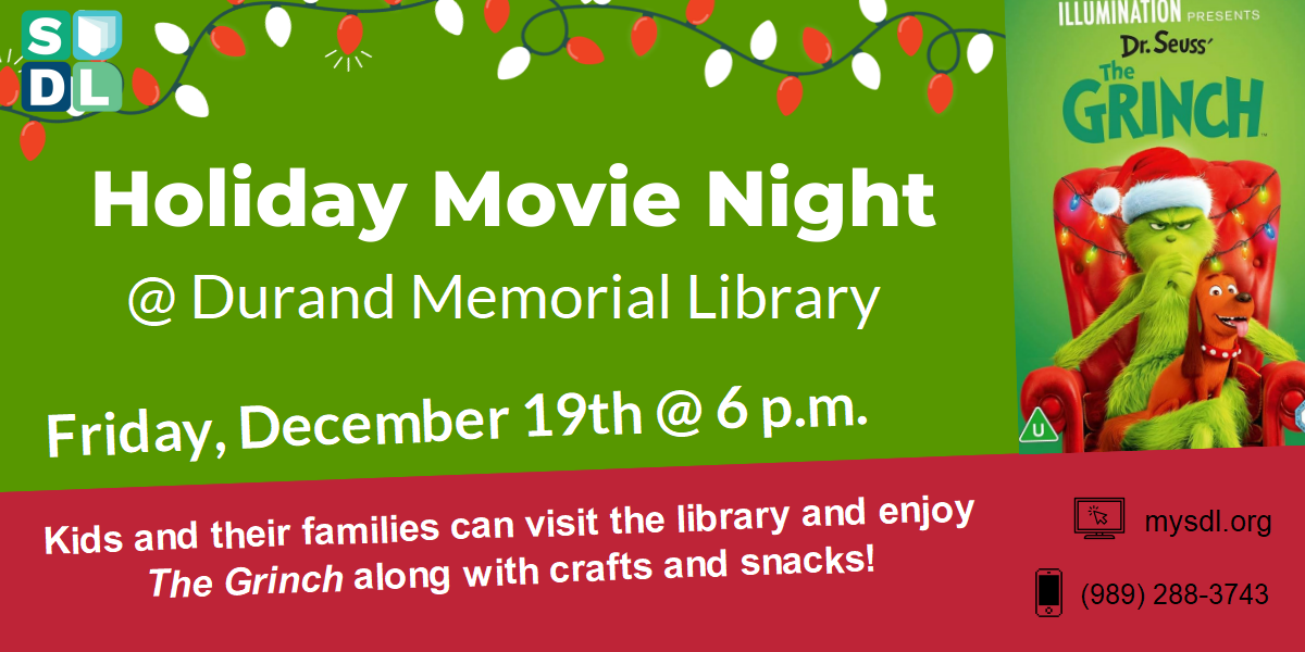 Holiday Movie Night @ Durand Memorial Library. Friday, December 19th at 6 p.m. Kids and their families can visit the library and enjoy The Grinch along with crafts and snacks!