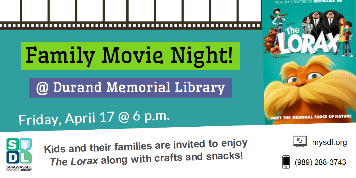 Family Movie Night @ Durand Memorial Library. Friday, April 17th at 6 p.m. Kids and their families are invited to enjoy The Lorax along with crafts and snacks!