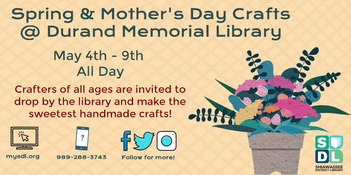 Spring & Mother's Day Crafts @ Durand Memorial Library. May 4th through 9th, All Day. Crafters of all ages are invited to drop by the library and make the sweetest homemade crafts!