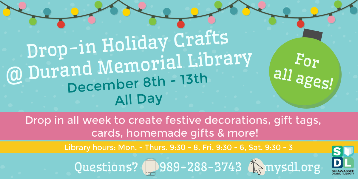 Drop in Holiday Crafts for all ages @ Durand Memorial Library. December 8th through 13th, all day. Drop in all week to create festive decorations, gift tags, cards, homemade gifts and more!