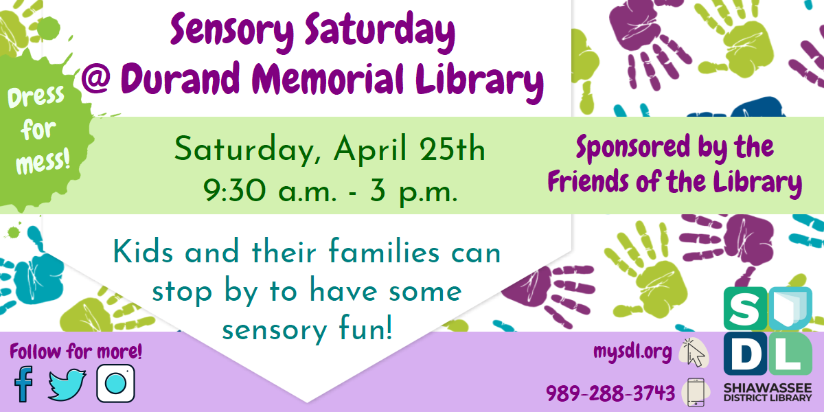 Sensory Saturday @ Durand Memorial Library. Saturday, April 25th from 9:30 until 3 p.m. Kids and their families can stop by to have some sensory fun! Dress for mess. Sponsored by the Friends of the Library