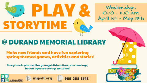 Play and Storytime at Durand Memorial Library. Wednesdays at 10:30 until 11:30 a.m. Make new friends and have fun exploring spring themed games, activities and stories! Storytime is planned for young children thru preschool age, but all ages are always welcome!